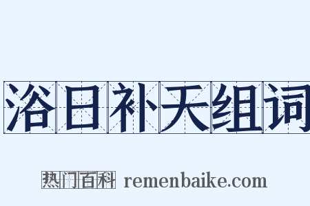 浴日补天组词是什么意思的图片